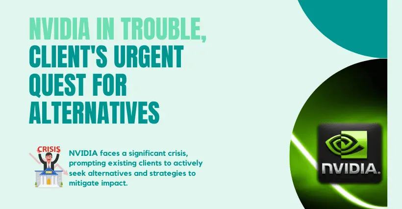 NVIDIA in Trouble Client's Urgent Quest for Alternatives