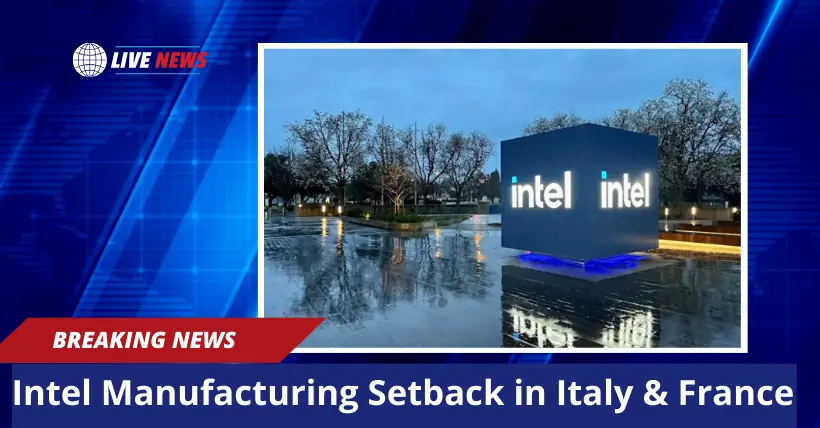 Breaking Intel Postpones Advanced Manufacturing in Europe