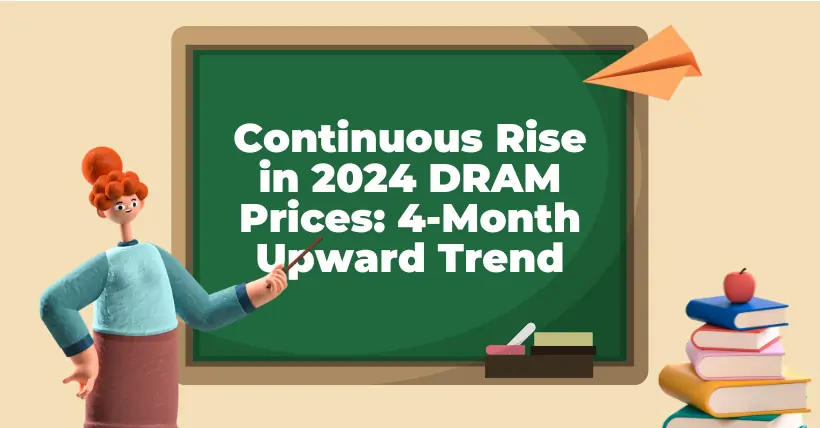 Continuous Rise in 2024 DRAM Prices 4-Month Upward Trend