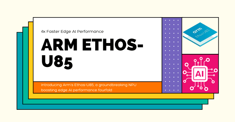 Discover Arm Ethos-U85 4x Faster Edge AI Performance!