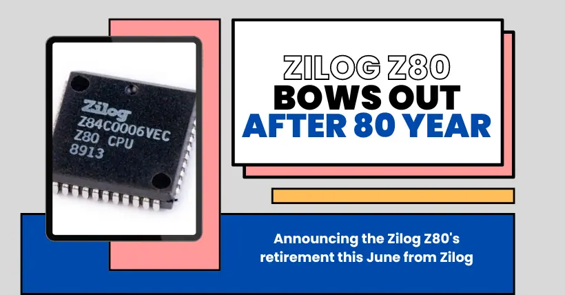 End of an Era The Zilog Z80 Bows Out After 48 Years