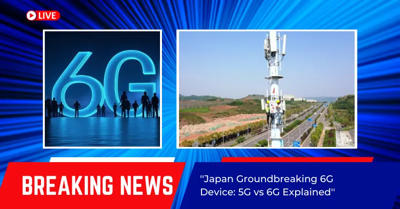 Japan Groundbreaking 6G Device 5G vs 6G Explained