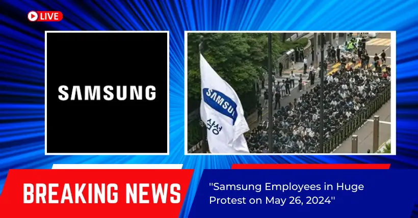Samsung Employees in Huge Protest on May 26, 2024