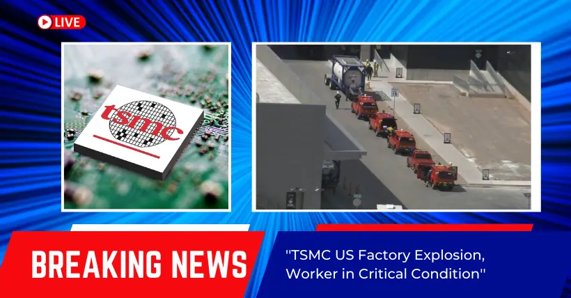 TSMC US Factory Explosion, Worker in Critical Condition