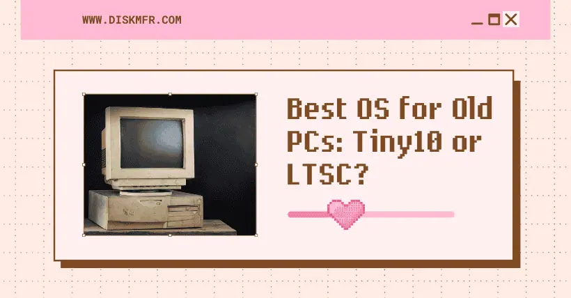 Best OS for Old PCs: Tiny10 or LTSC?