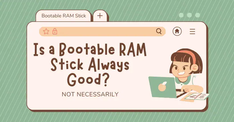 Is a Bootable RAM Stick Always Good? Not Necessarily