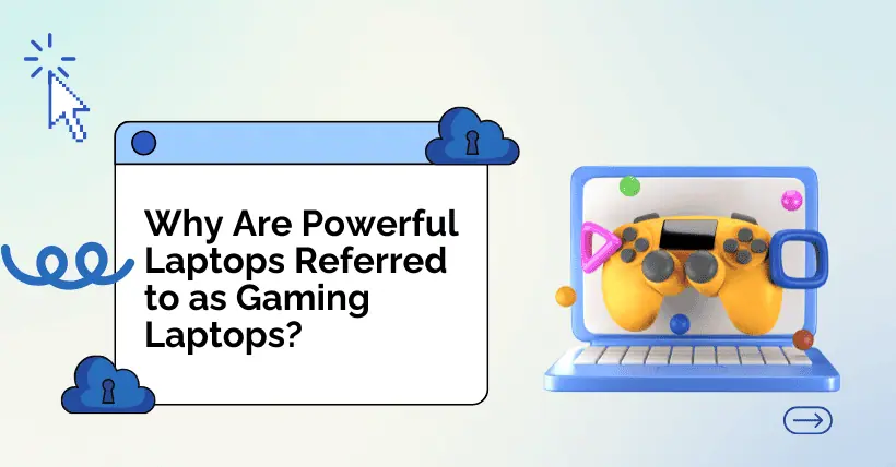 Why Are Powerful Laptops Referred to as Gaming Laptops?