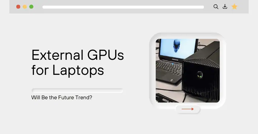 Will External GPUs for Laptops Be the Future Trend?
