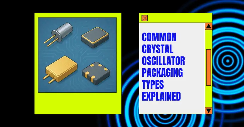 Common Crystal Oscillator Packaging Types Explained