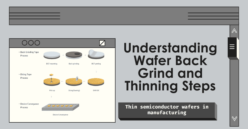 Understanding Wafer Back Grind and Thinning Steps