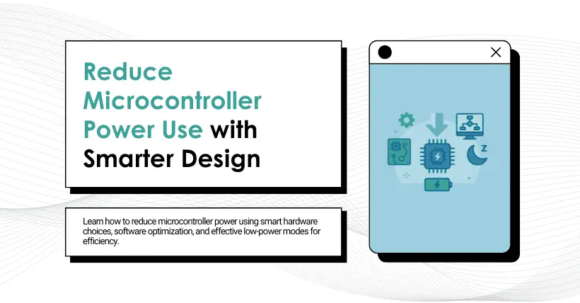 Reduce Microcontroller Power Use with Smarter Design