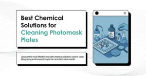 Best Chemical Solutions for Cleaning Photomask Plates