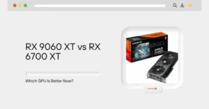 RX 9060 XT vs RX 6700 XT – Which GPU Is Better Now?