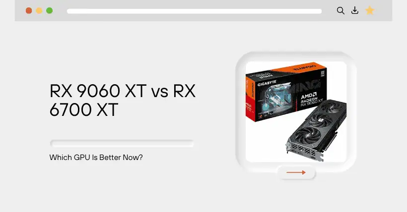 RX 9060 XT vs RX 6700 XT – Which GPU Is Better Now?